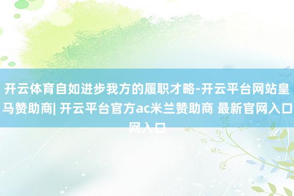 开云体育自如进步我方的履职才略-开云平台网站皇马赞助商| 开云平台官方ac米兰赞助商 最新官网入口