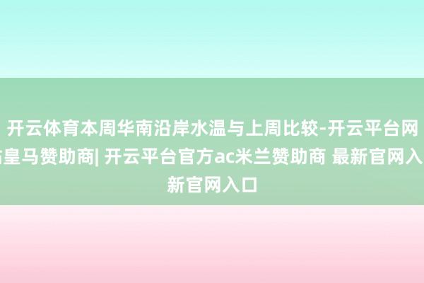 开云体育本周华南沿岸水温与上周比较-开云平台网站皇马赞助商| 开云平台官方ac米兰赞助商 最新官网入口