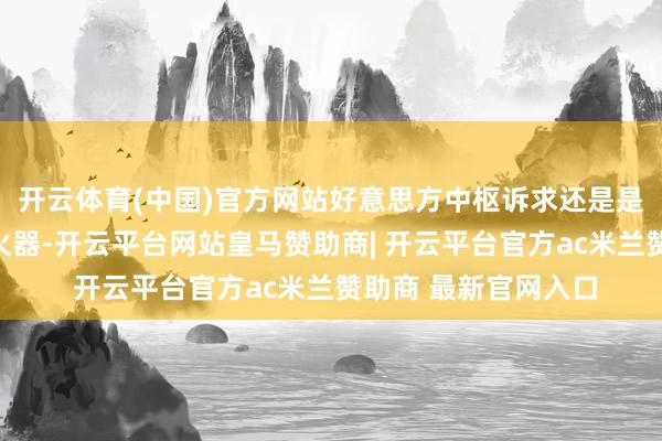 开云体育(中国)官方网站好意思方中枢诉求还是是不允许伊朗领有核火器-开云平台网站皇马赞助商| 开云平台官方ac米兰赞助商 最新官网入口