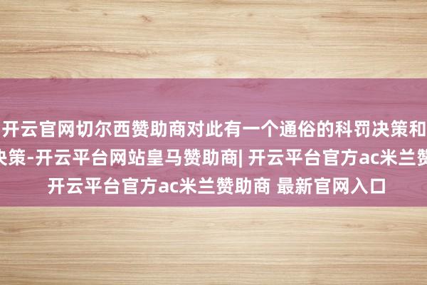 开云官网切尔西赞助商对此有一个通俗的科罚决策和一个更实际的科罚决策-开云平台网站皇马赞助商| 开云平台官方ac米兰赞助商 最新官网入口