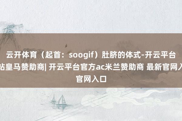 云开体育（起首：soogif）肚脐的体式-开云平台网站皇马赞助商| 开云平台官方ac米兰赞助商 最新官网入口